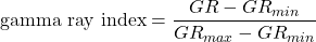 \textrm{gamma ray index} = \dfrac{GR - GR_{min}}{GR_{max} - GR_{min}}