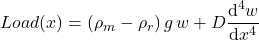 Load(x) = (\rho_m - \rho_r)\,g\, w + D\dfrac{\textrm{d}^4w}{\textrm{d}x^4}