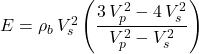 E =\rho _b\, V_s^2 \left ( \dfrac{3\, V_p^2 - 4\, V_s^2}{V_p^2 - V_s^2} \right )
