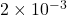 2\times 10^{-3}