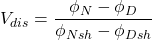 V_{dis} = \dfrac{\phi _{N} - \phi _{D}}{\phi _{Nsh} - \phi _{Dsh}}