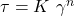 \tau = K\ \gamma ^{n}