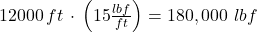 12000\, ft \, \cdot \, \left ( 15\tfrac{lbf}{ft} \right ) = 180,000\ lbf