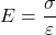 E = \dfrac{\sigma}{\varepsilon}