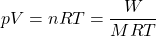pV=nRT=\dfrac{W}{MRT}