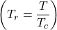 \left(T_{r}=\dfrac{T}{T_{c}}\right)