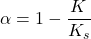 \alpha = 1 - \dfrac{K}{K_s}