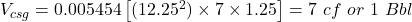 V_{csg} = 0.005454 \left [(12.25^2) \times 7 \times 1.25 \right ]= 7\ cf\ or\ 1\ Bbl