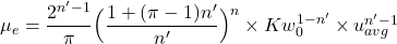 Rendered by QuickLaTeX.com \mu _e = \dfrac{2^{n'-1}}{\pi} \Big( \dfrac{1 + (\pi - 1)n' }{n'} \Big)^n \times K w_0^{1-n'} \times u_{avg}^{n'-1}