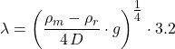 \lambda = \left (\dfrac{\rho_m - \rho_r}{4\, D} \cdot g \right )^{\tfrac{1}{4}}\cdot 3.2