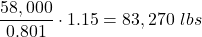 Rendered by QuickLaTeX.com \dfrac{58,000}{0.801}\cdot 1.15 = 83,270\ lbs