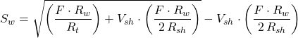 S_w = \sqrt{\left( \dfrac{F \cdot R_w}{R_t} \right) + V_{sh} \cdot \left( \dfrac{F \cdot R_w}{2\, R_{sh}} \right)} - V_{sh} \cdot \left( \dfrac{F \cdot R_w}{2\, R_{sh}} \right)
