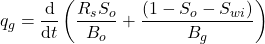 q_{g}=\dfrac{\mathrm{d} }{\mathrm{d} t}\left ( \dfrac{R_{s}S_{o}}{B_{o}}+\dfrac{\left ( 1-S_{o}-S_{wi} \right )}{B_{g}} \right )