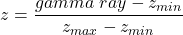 Rendered by QuickLaTeX.com z = \dfrac{gamma\ ray - z_{min}}{z_{max}-z_{min}}