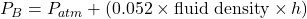 P_B = P_{atm} + (0.052 \times \textrm{fluid density} \times h )