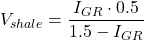 V _{shale} = \dfrac{I _{GR}\cdot 0.5}{1.5 - I _{GR}}