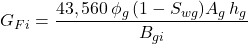 G_{Fi} = \dfrac{43,560 \, \phi _g\, (1 - S_{wg}) A_g\, h_g }{B_{gi}}