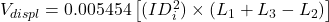 V_{displ} = 0.005454 \left [(ID_i^2)\times (L_1+L_3-L_2 ) \right ]