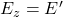 E_z = E'