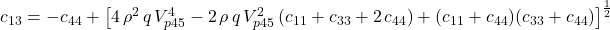 c_{13} = -c_{44} + \left [ 4\, \rho^2\, q\, V_{p45}^4 - 2\, \rho \, q\, V_{p45}^{2}\, (c_{11} + c_{33} + 2\, c_{44}) + (c_{11} + c_{44})(c_{33} + c_{44}) \right ]^{\frac{1}{2}}