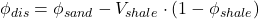 \phi _{dis} = \phi _{sand} - V _{shale} \cdot (1 - \phi _{shale})