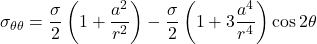 \sigma _{\theta \theta} = \dfrac{\sigma}{2} \left( 1 + \dfrac{a^2}{r^2} \right) - \dfrac{\sigma}{2} \left( 1 + 3\dfrac{a^4}{r^4} \right) \cos 2\theta
