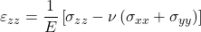 \varepsilon _{zz} = \dfrac{1}{E} \left[ \sigma _{zz} - \nu \left( \sigma _{xx} + \sigma _{yy} \right) \right]