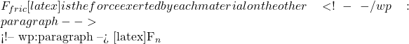 F_{fric}[latex] is the force exerted by each material on the other   [latex]F_n