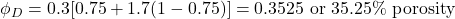 \phi _D = 0.3[0.75 + 1.7(1 - 0.75)] = 0.3525\textrm{ or }35.25\%\textrm{ porosity}