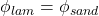 \phi _{lam} = \phi _{sand}