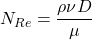 N_{Re} = \dfrac{\rho \nu D}{\mu }