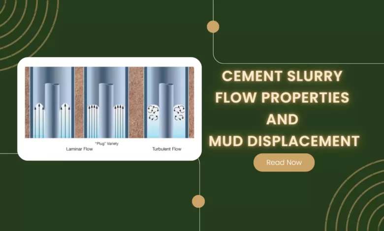 Cement Slurry Flow Properties and Mud Displacement, Mud Displacement, Drilling Fluid Properties, Cement Additives in Drilling, Cement job